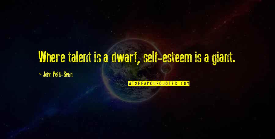 Screwface Quotes By John Petit-Senn: Where talent is a dwarf, self-esteem is a Screwface Quotes By John Petit-Senn: Where talent is a dwarf, self-esteem is a