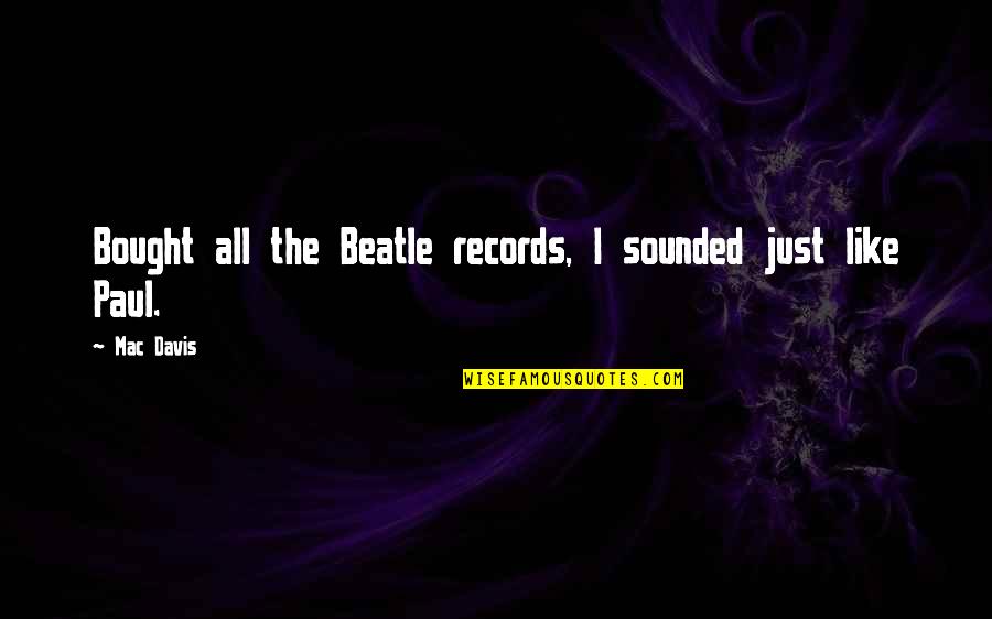 Screwface Quotes By Mac Davis: Bought all the Beatle records, I sounded just