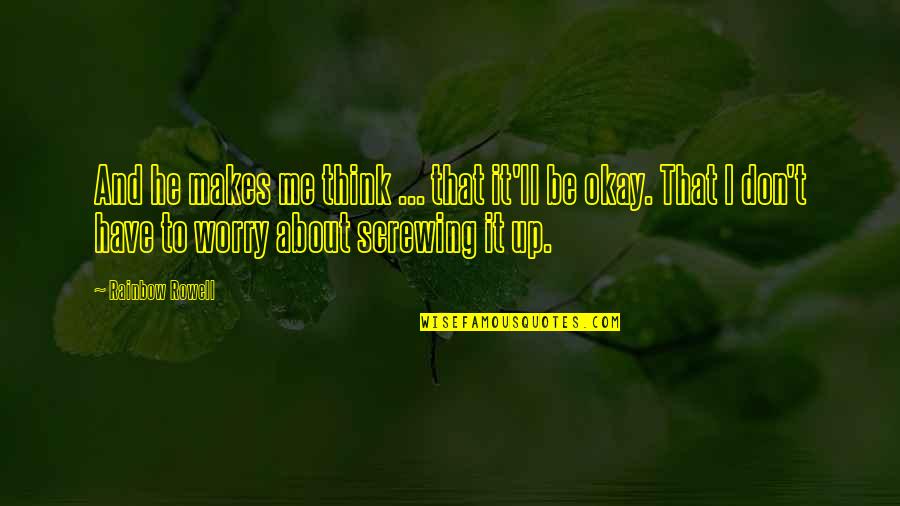 Screwing It Up Quotes By Rainbow Rowell: And he makes me think ... that it'll