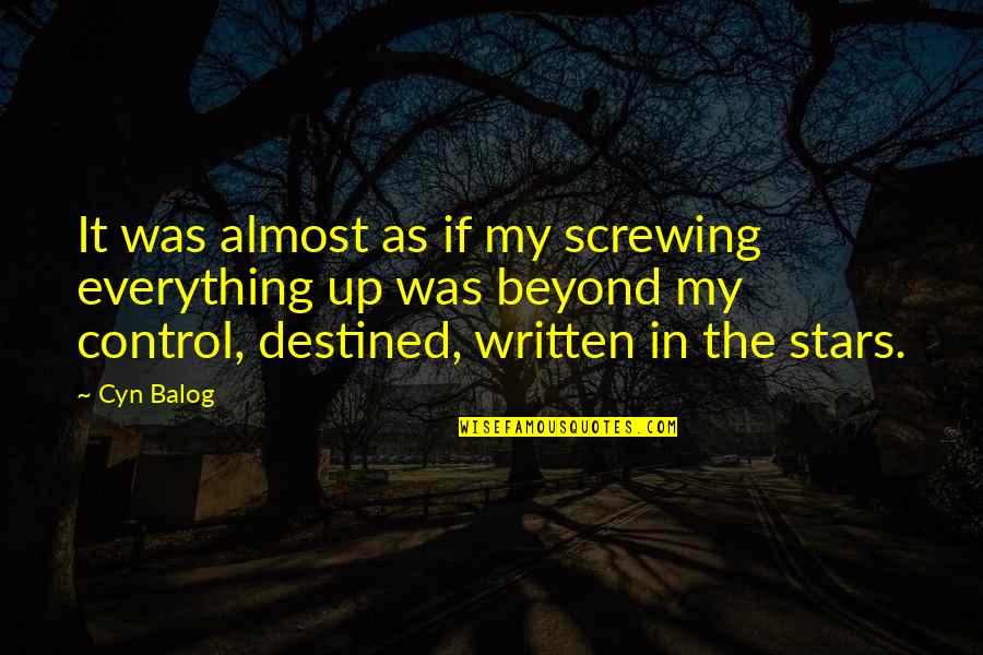 Screwing Over Quotes By Cyn Balog: It was almost as if my screwing everything