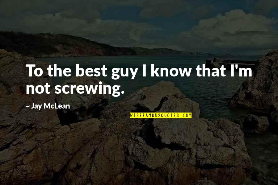 Screwing Over Quotes By Jay McLean: To the best guy I know that I'm