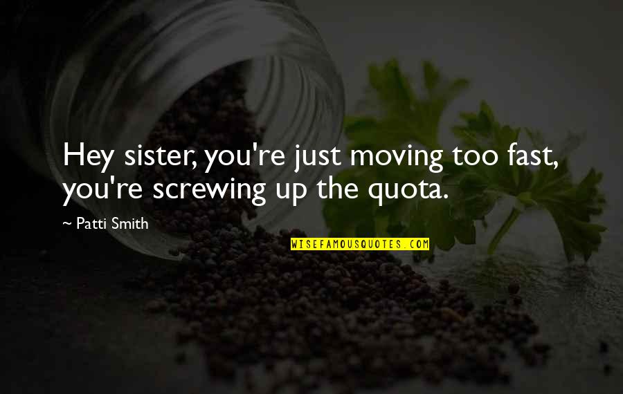 Screwing Up And Moving On Quotes By Patti Smith: Hey sister, you're just moving too fast, you're