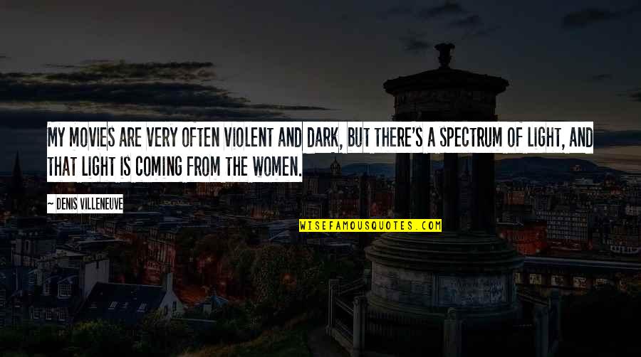 Screwing Up Love Quotes By Denis Villeneuve: My movies are very often violent and dark, Screwing Up Love Quotes By Denis Villeneuve: My movies are very often violent and dark,
