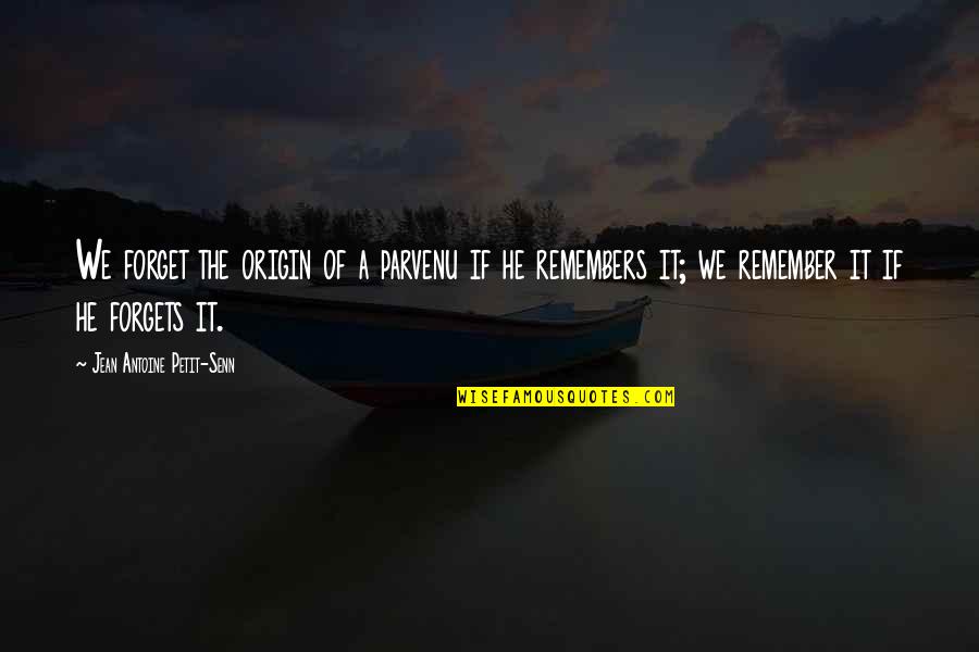 Screwing Up Love Quotes By Jean Antoine Petit-Senn: We forget the origin of a parvenu if Screwing Up Love Quotes By Jean Antoine Petit-Senn: We forget the origin of a parvenu if