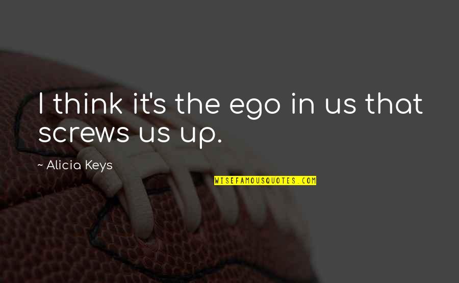 Screws Quotes By Alicia Keys: I think it's the ego in us that