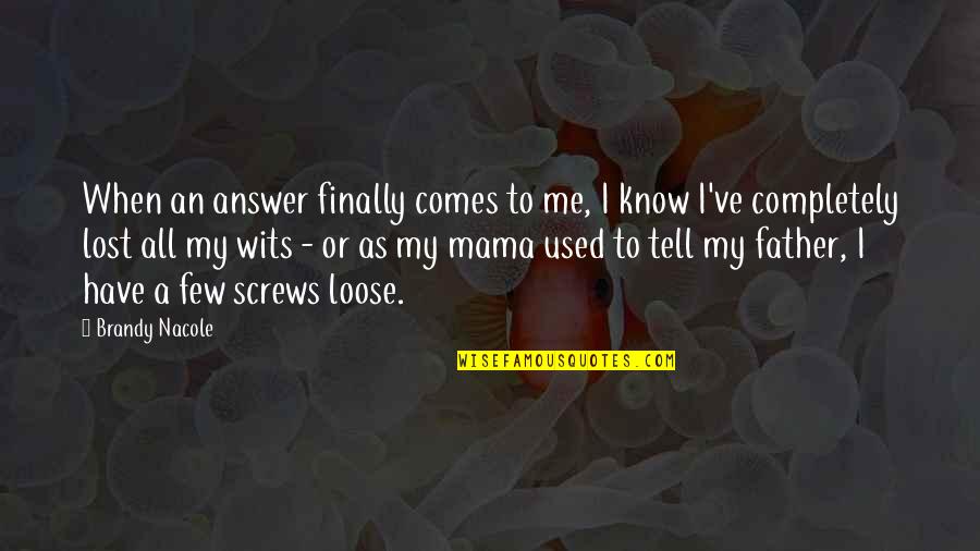 Screws Quotes By Brandy Nacole: When an answer finally comes to me, I