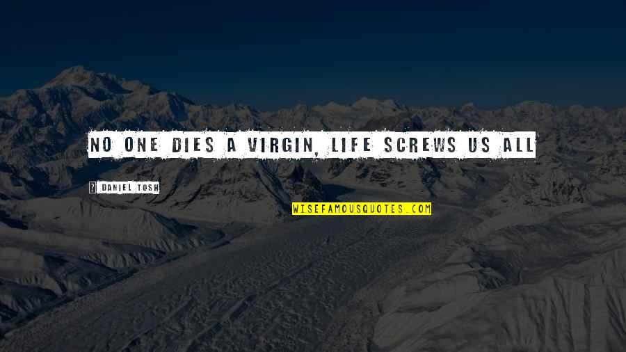 Screws Quotes By Daniel Tosh: No one dies a virgin, Life screws us