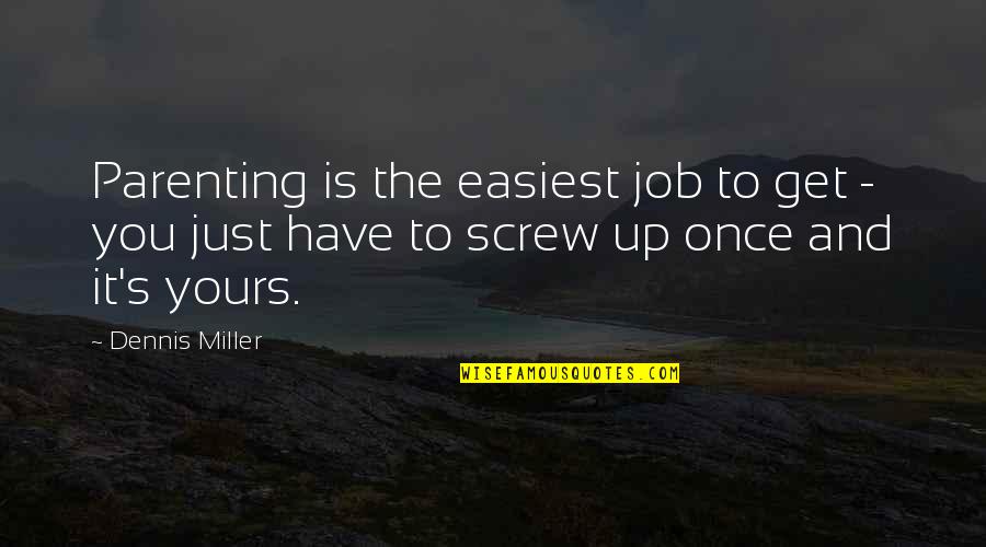 Screws Quotes By Dennis Miller: Parenting is the easiest job to get -