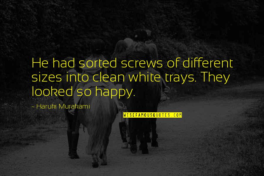 Screws Quotes By Haruki Murakami: He had sorted screws of different sizes into