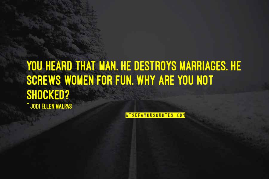 Screws Quotes By Jodi Ellen Malpas: You heard that man. He destroys marriages. He