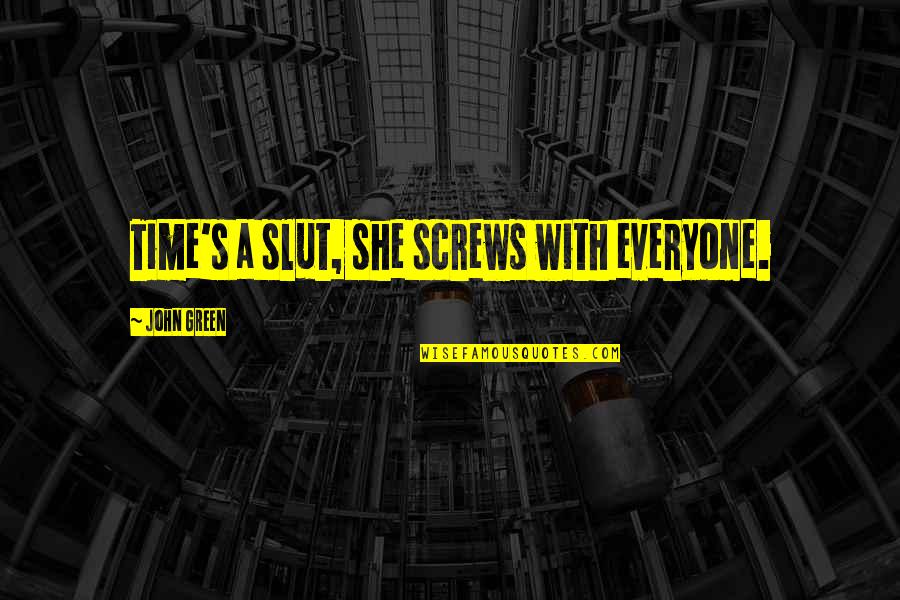 Screws Quotes By John Green: Time's a slut, she screws with everyone.