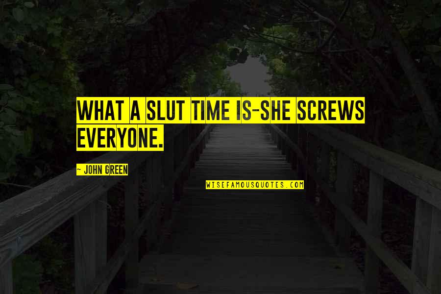 Screws Quotes By John Green: What a slut time is-she screws everyone.