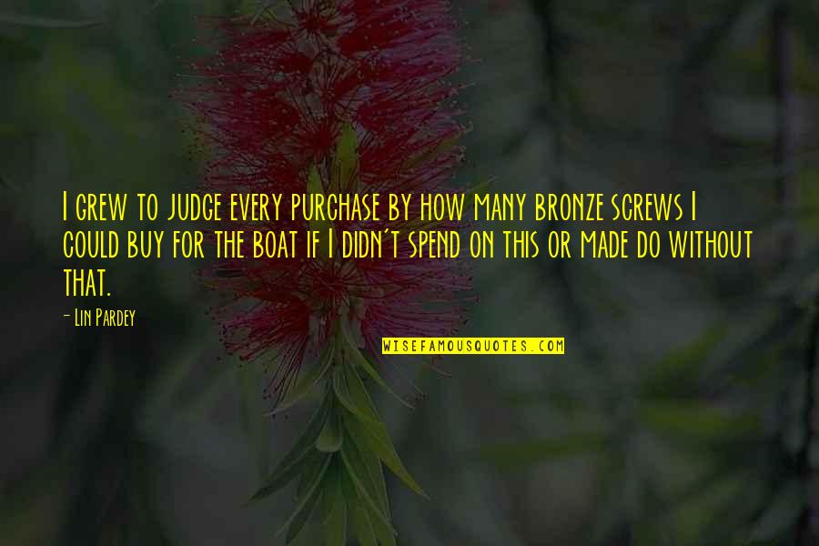 Screws Quotes By Lin Pardey: I grew to judge every purchase by how