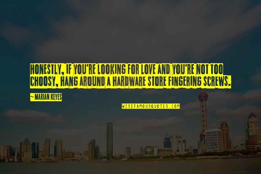Screws Quotes By Marian Keyes: Honestly, if you're looking for love and you're