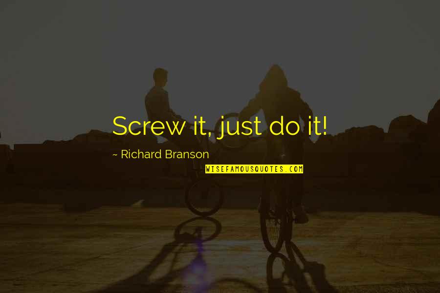 Screws Quotes By Richard Branson: Screw it, just do it!