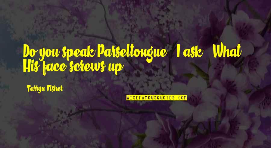 Screws Quotes By Tarryn Fisher: Do you speak Parseltongue?" I ask. "What?" His