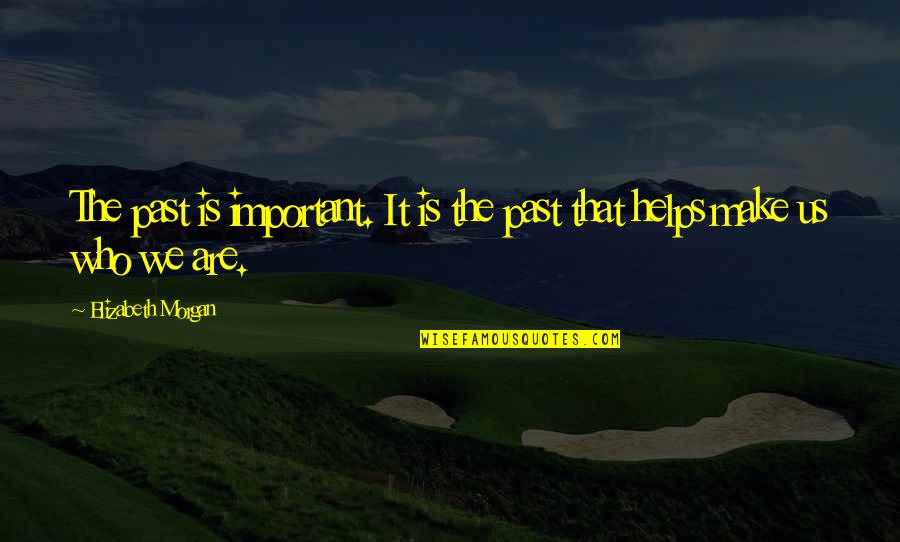 Screws The Pooch Quotes By Elizabeth Morgan: The past is important. It is the past Screws The Pooch Quotes By Elizabeth Morgan: The past is important. It is the past