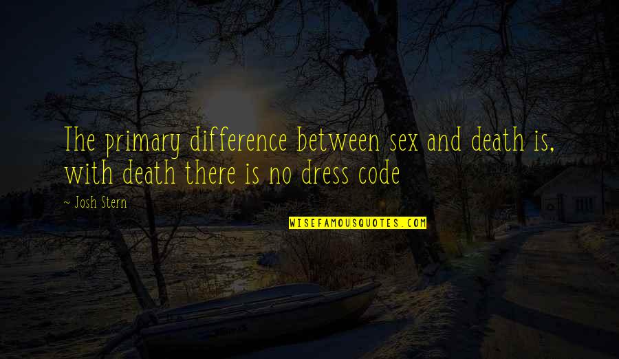 Screws The Pooch Quotes By Josh Stern: The primary difference between sex and death is,