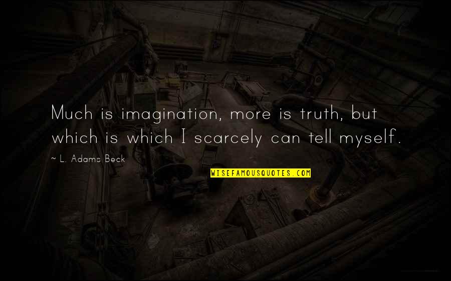 Screws The Pooch Quotes By L. Adams Beck: Much is imagination, more is truth, but which