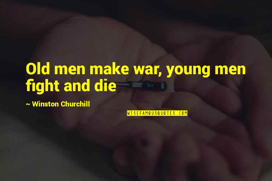 Screwtop Clarendon Quotes By Winston Churchill: Old men make war, young men fight and Screwtop Clarendon Quotes By Winston Churchill: Old men make war, young men fight and