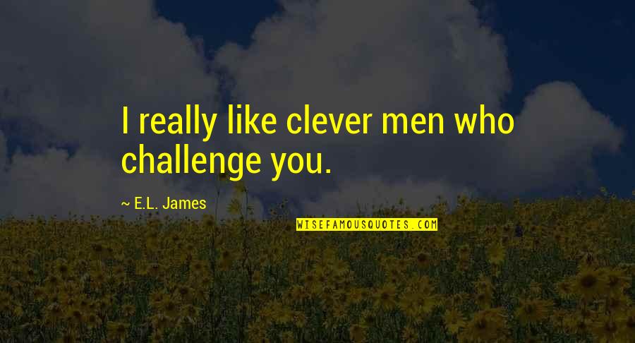 Screwtops Quotes By E.L. James: I really like clever men who challenge you.