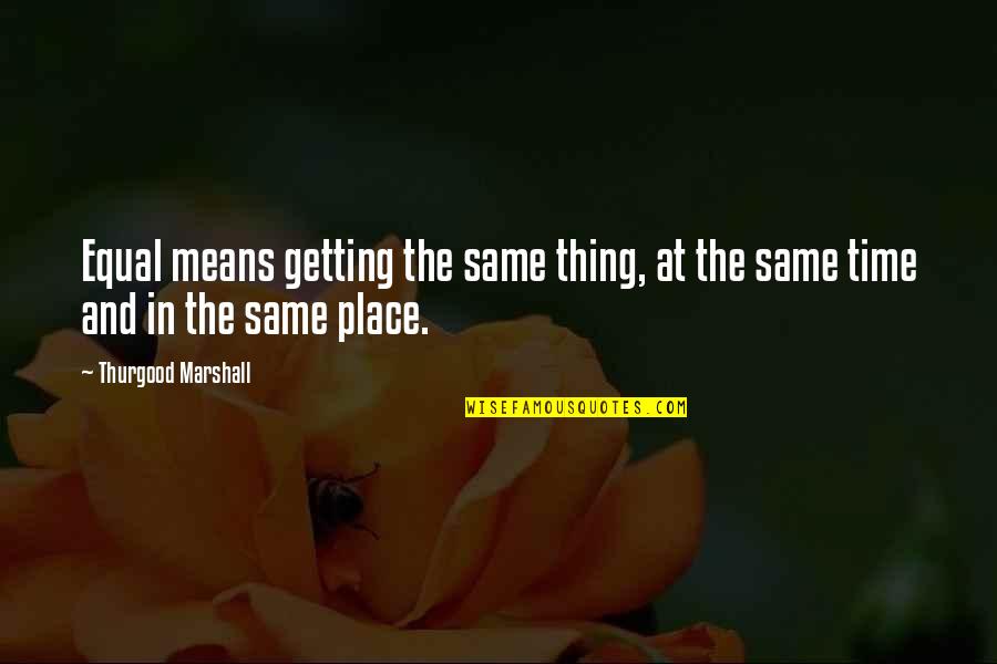 Screwup Tupelo Quotes By Thurgood Marshall: Equal means getting the same thing, at the Screwup Tupelo Quotes By Thurgood Marshall: Equal means getting the same thing, at the