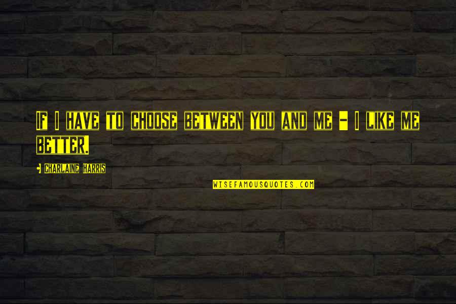 Screwups Quotes By Charlaine Harris: If I have to choose between you and