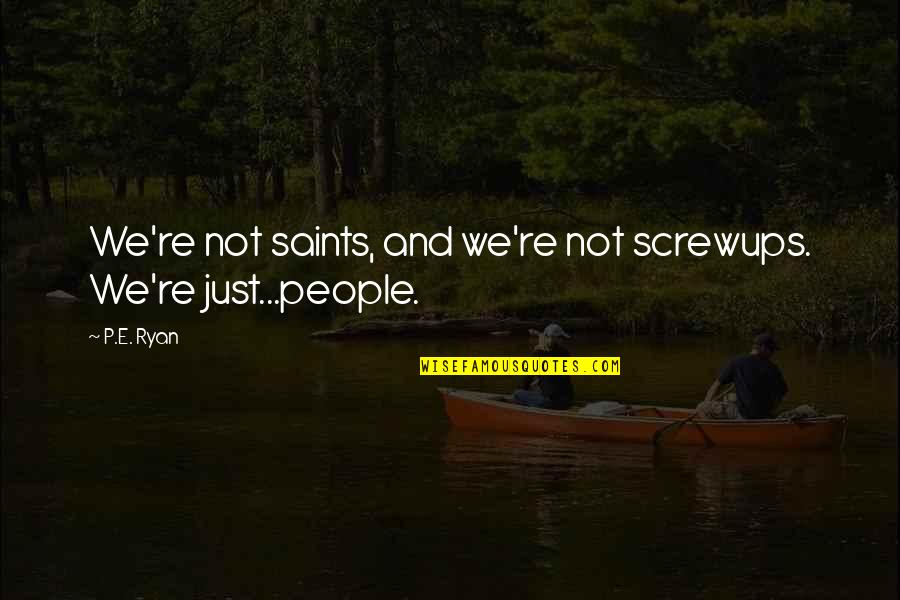Screwups Quotes By P.E. Ryan: We're not saints, and we're not screwups. We're