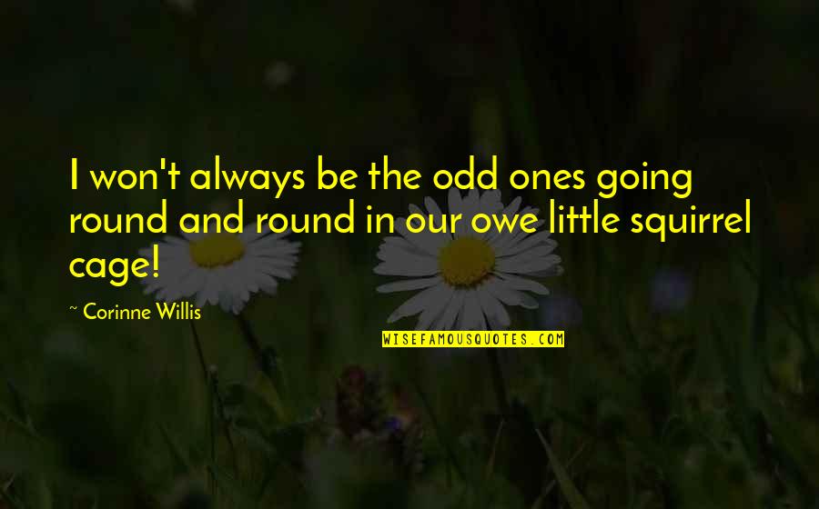 Screwworm Treatment Quotes By Corinne Willis: I won't always be the odd ones going Screwworm Treatment Quotes By Corinne Willis: I won't always be the odd ones going