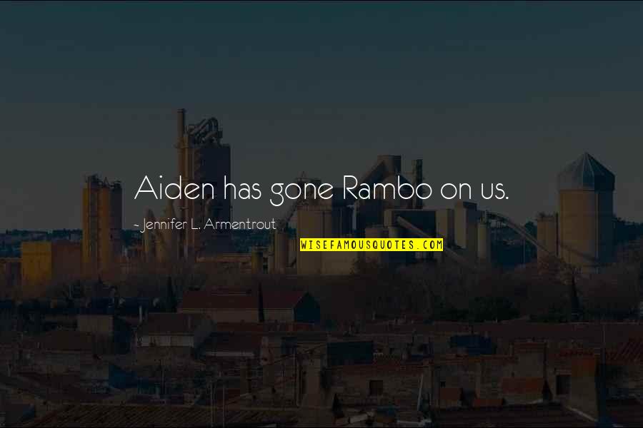 Screwworm Treatment Quotes By Jennifer L. Armentrout: Aiden has gone Rambo on us. Screwworm Treatment Quotes By Jennifer L. Armentrout: Aiden has gone Rambo on us.