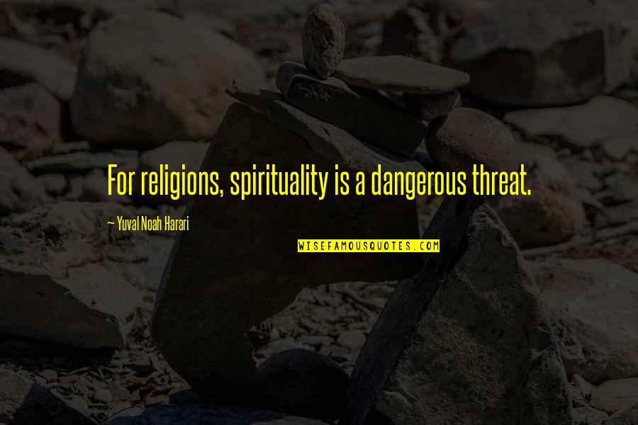 Screwworm Treatment Quotes By Yuval Noah Harari: For religions, spirituality is a dangerous threat. Screwworm Treatment Quotes By Yuval Noah Harari: For religions, spirituality is a dangerous threat.