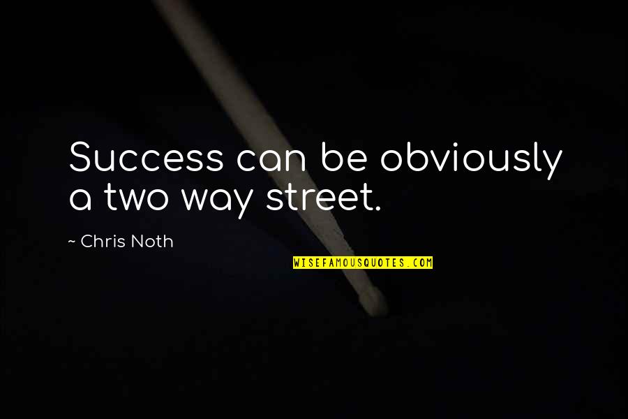 Screwy Quotes By Chris Noth: Success can be obviously a two way street.