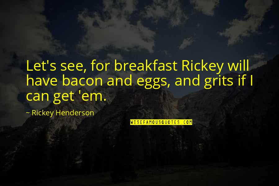 Screwy Quotes By Rickey Henderson: Let's see, for breakfast Rickey will have bacon