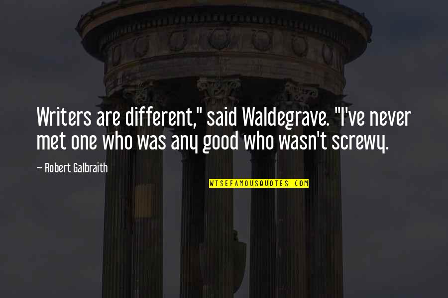 Screwy Quotes By Robert Galbraith: Writers are different," said Waldegrave. "I've never met