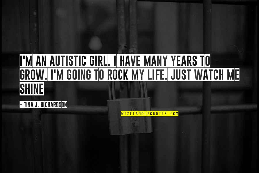 Screwy Quotes By Tina J. Richardson: I'm an autistic girl. I have many years