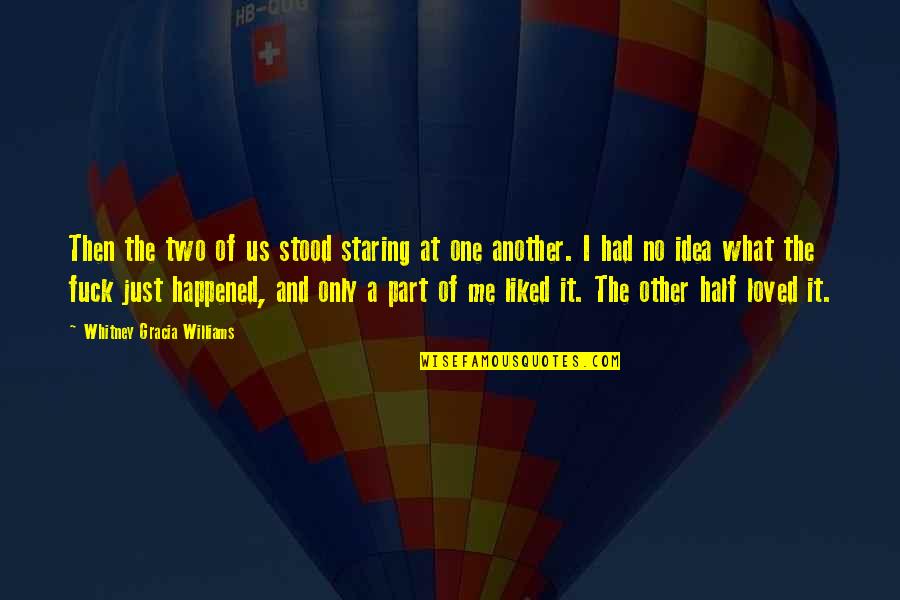 Screwy Quotes By Whitney Gracia Williams: Then the two of us stood staring at