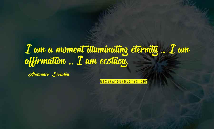 Scriabin's Quotes By Alexander Scriabin: I am a moment illuminating eternity ... I