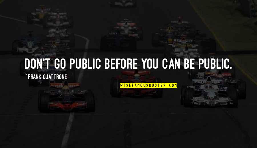 Scribbles Bloomington Quotes By Frank Quattrone: Don't go public before you can be public.
