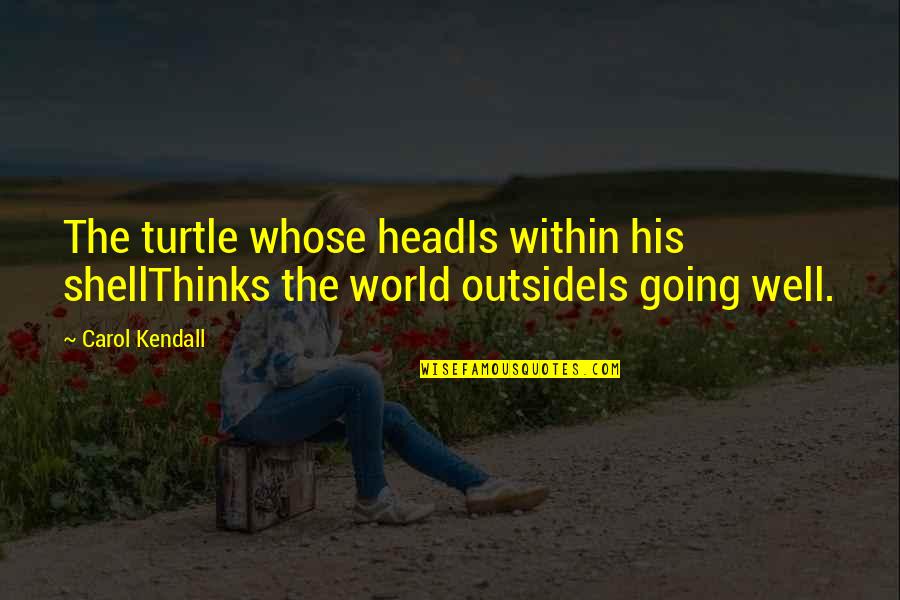 Scribbles Quotes By Carol Kendall: The turtle whose headIs within his shellThinks the