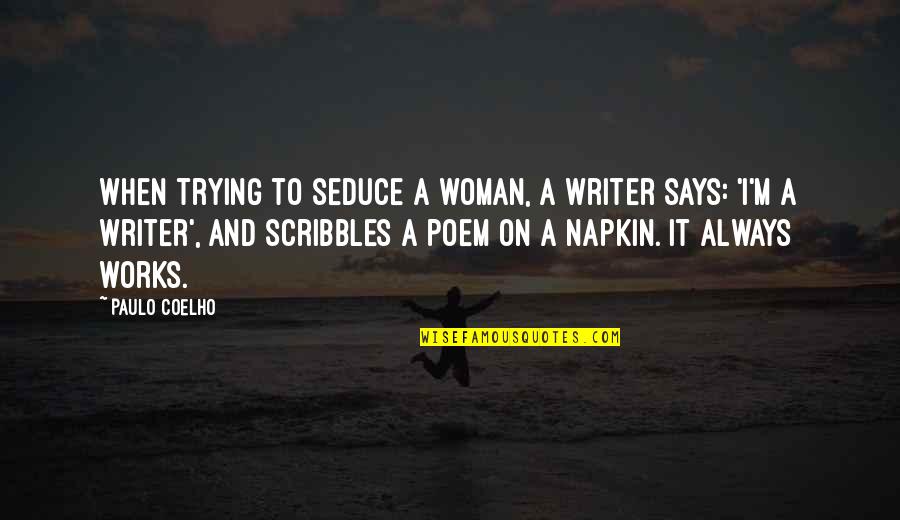 Scribbles Quotes By Paulo Coelho: When trying to seduce a woman, a writer