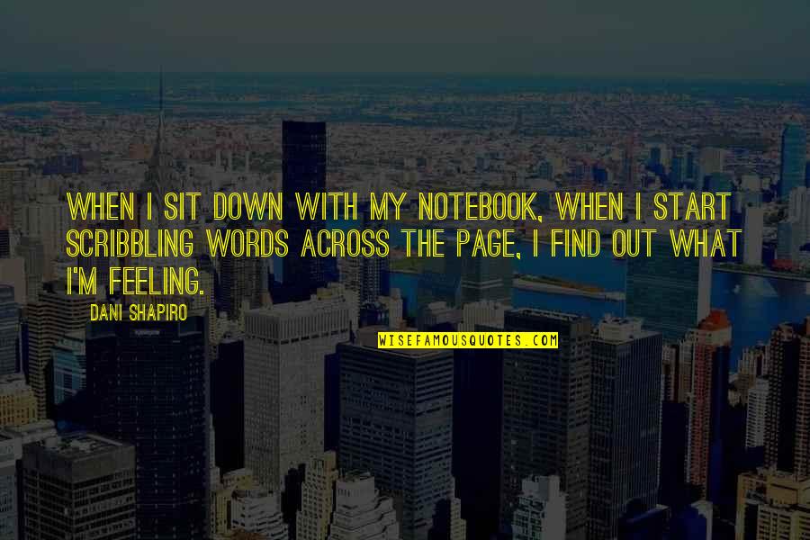 Scribbling Quotes By Dani Shapiro: When I sit down with my notebook, when
