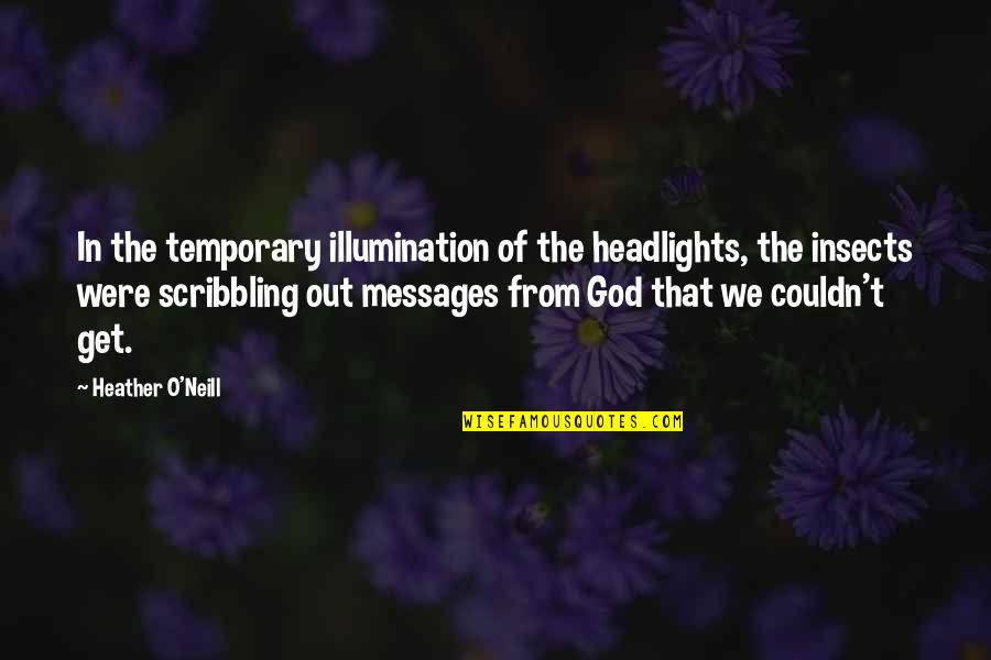 Scribbling Quotes By Heather O'Neill: In the temporary illumination of the headlights, the