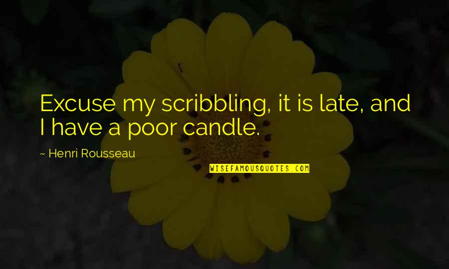 Scribbling Quotes By Henri Rousseau: Excuse my scribbling, it is late, and I