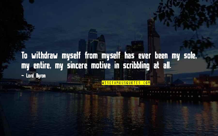 Scribbling Quotes By Lord Byron: To withdraw myself from myself has ever been