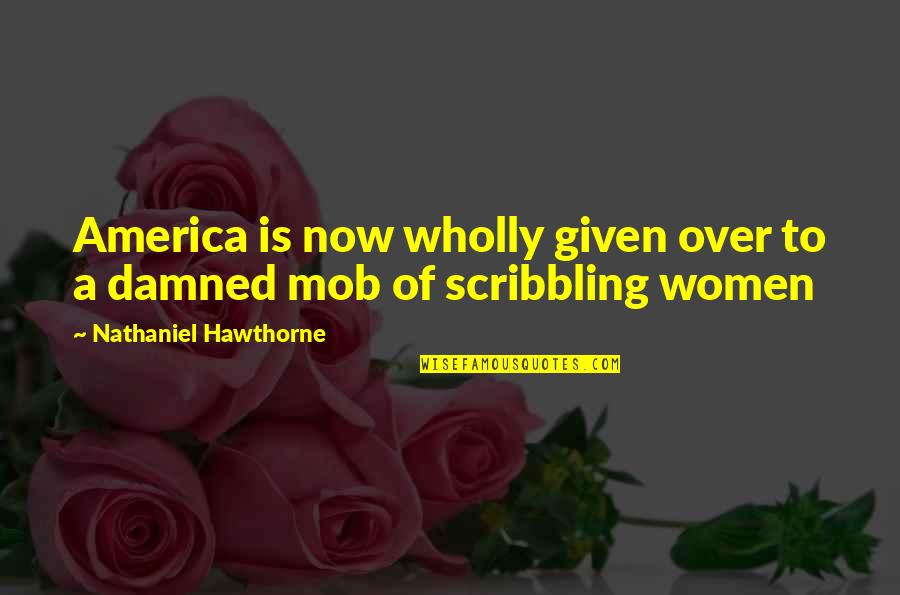 Scribbling Quotes By Nathaniel Hawthorne: America is now wholly given over to a