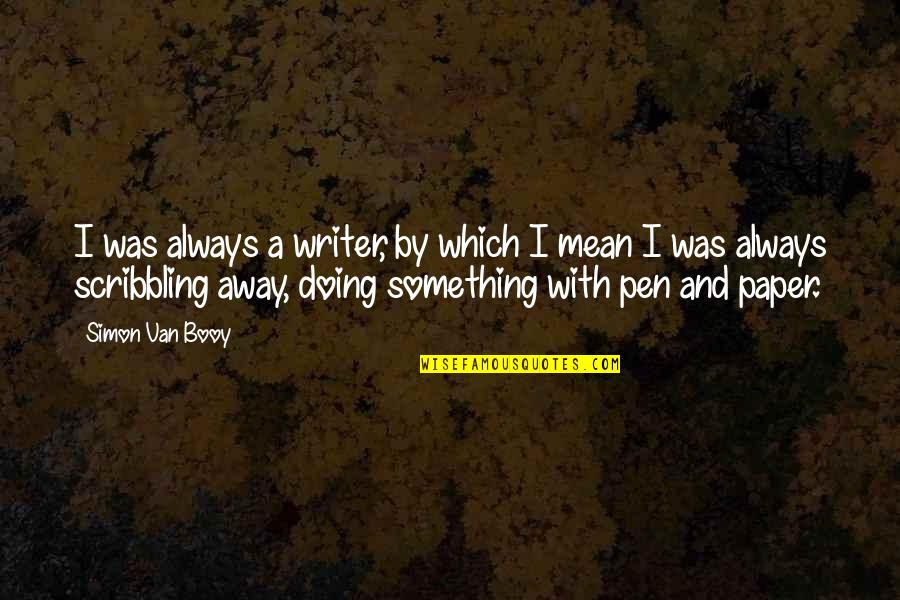 Scribbling Quotes By Simon Van Booy: I was always a writer, by which I