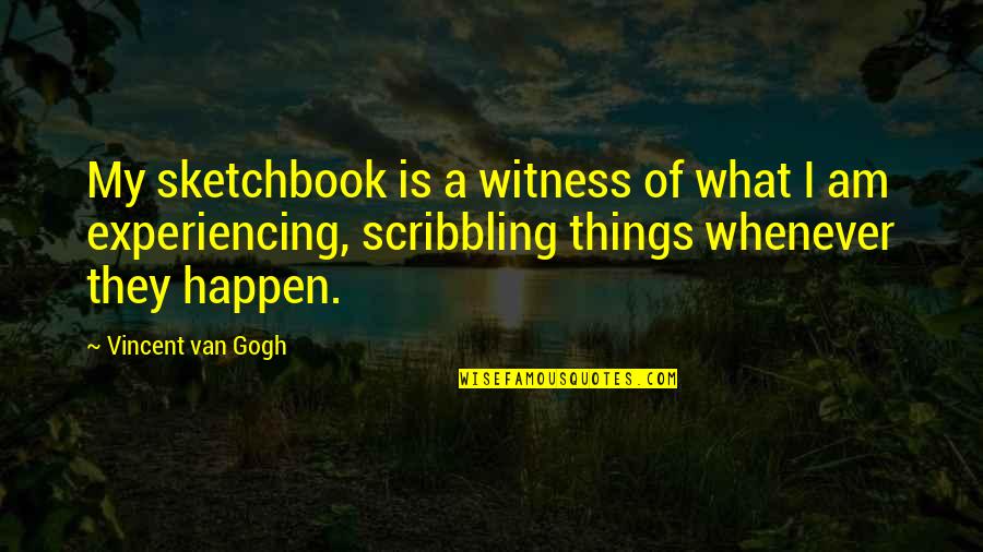 Scribbling Quotes By Vincent Van Gogh: My sketchbook is a witness of what I