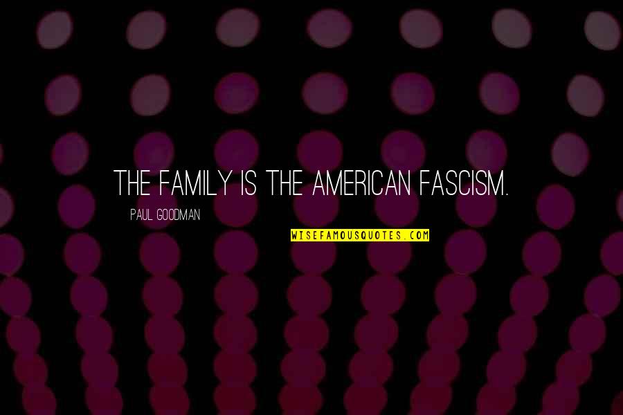Scribbling Soul Quotes By Paul Goodman: The family is the American fascism.
