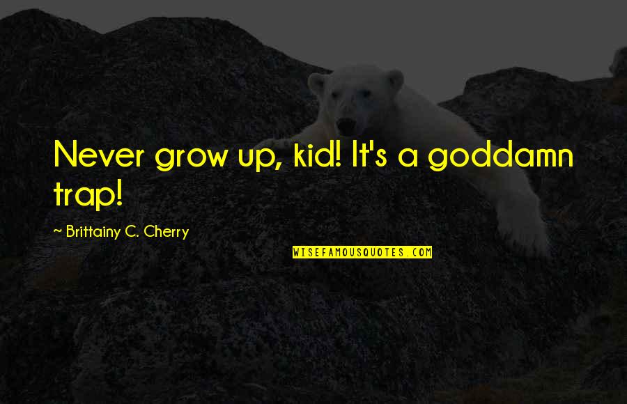 Scribblings Quotes By Brittainy C. Cherry: Never grow up, kid! It's a goddamn trap!
