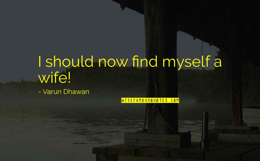 Scribblings Syn Quotes By Varun Dhawan: I should now find myself a wife! Scribblings Syn Quotes By Varun Dhawan: I should now find myself a wife!